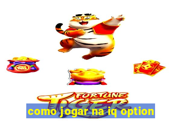 como jogar na iq option